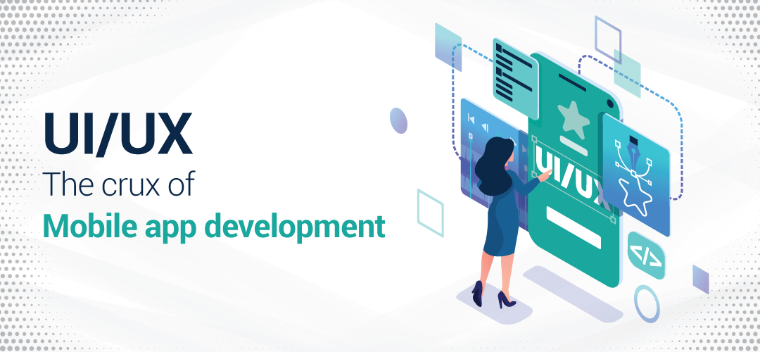 UI/UX – The Crux of Mobile App Development